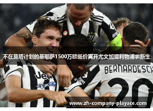 不在莫塔计划的基耶萨1500万欧低价离开尤文加盟利物浦求新生