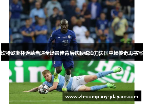 坎特欧洲杯连续当选全场最佳背后铁腰统治力法国中场传奇再书写