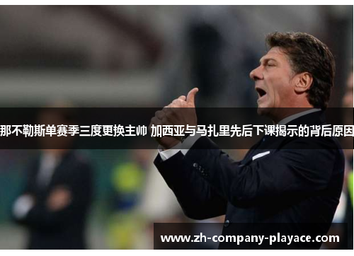 那不勒斯单赛季三度更换主帅 加西亚与马扎里先后下课揭示的背后原因 那不勒斯单赛季三度更换主帅 加西亚与马扎里先后下课揭示的背后原因