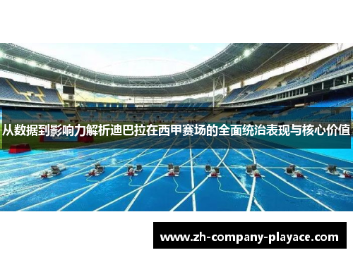 从数据到影响力解析迪巴拉在西甲赛场的全面统治表现与核心价值