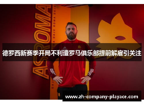 德罗西新赛季开局不利遭罗马俱乐部提前解雇引关注 德罗西新赛季开局不利遭罗马俱乐部提前解雇引关注